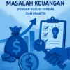 Mengatasi Masalah Keuangan dengan Solusi Cerdas dan Praktis