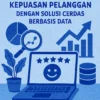 Meningkatkan Kepuasan Pelanggan dengan Solusi Cerdas Berbasis Data